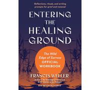 Entering the Healing Ground: The Wild Edge of Sorrow Official Workbook--Reflections, rituals, and meditations for grief and renewal