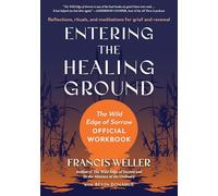 Entering the Healing Ground: The Wild Edge of Sorrow Official Workbook--Reflections, rituals, and meditations for grief and renewal