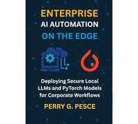 Enterprise AI Automation on the Edge: Deploying Secure Local LLMs and PyTorch Models for Corporate Workflows