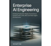 Enterprise AI Engineering: Building Production-Ready Autonomous Systems with LLMs, MCP, and Multi-Agent Architectures