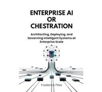 Enterprise AI Orchestration: Architecting, Deploying, and Governing Intelligent Systems at Enterprise Scale