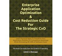 Enterprise Application Optimization & Cost Reduction Guide For The Strategic CxO: Learn Practical Steps To Transform Your Application Portfolio Into ... While Eliminating 20-40% Software Costs.