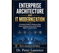 Enterprise Architecture and IT Modernization: A Practical Guide to Systems, Data, Cloud, Cybersecurity, and AI-Ready Digital Transformation