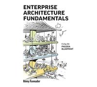 Enterprise Architecture Fundamentals: Using the Pagoda Blueprint