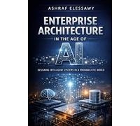 Enterprise Architecture in the Age of AI: Designing Intelligent Systems in a Probabilistic World: 2