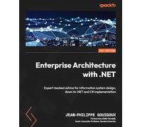 Enterprise Architecture with .NET: Expert-backed advice for information system design, down to .NET and C# implementation