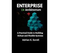 Enterprise C# Architecture: A Practical Guide to Building Robust and Flexible Systems