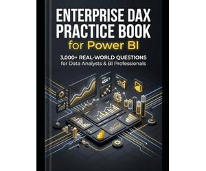 Enterprise DAX Practice Book for Power BI: 3,000+ Real-World Questions for Data Analysts, BI Developers & Interview Preparation