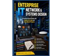 Enterprise IT Network & Systems Design: A Practical Visual Guide with Hands-On Labs and Real-World Projects