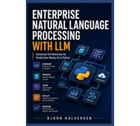 Enterprise Natural Language Processing with LLM: Advanced Architectures for Production-Ready AI in Python: 4