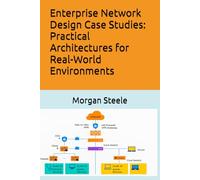Enterprise Network Design Case Studies: Practical Architectures for Real-World Environments
