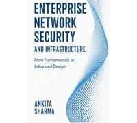 Enterprise Network Security and Infrastructure: From Fundamentals to Advanced Design
