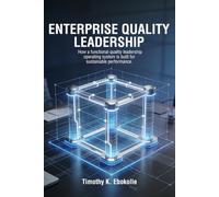Enterprise Quality Leadership: How a Functional Quality Leadership Operating System is Built for Sustainable Performance
