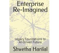 Enterprise Re-Imagined: Legacy Foundations to AI-Driven Future