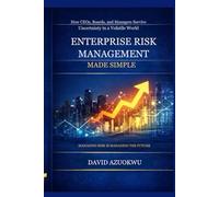Enterprise Risk Management Made Simple: How CEOs, Boards, and Managers Survive Uncertainty in a Volatile World