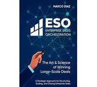 Enterprise Sales Orchestration: The Art & Science of Winning Large-Scale Deals