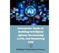Enterprise-Scale AI: Building Intelligent Agents, Harnessing LLMs, and Mastering RAG