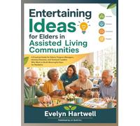 Entertaining Ideas for Elders in Assisted Living Communities: A Practical Guide for Elderly Program Managers, Activity Directors, and Outreach Leaders Who Want to Build Meaningful Days for Residents
