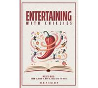 ENTERTAINING WITH CHILLIES: Mild to Wild: A How To, When To, Why to Chilli Guide for Hosts