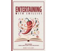 Entertaining with Chillies: Mild to Wild: A How To, When To, Why to Chilli Guide for Hosts