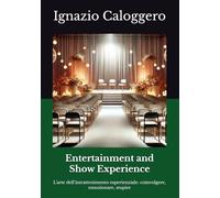 Entertainment and Show Experience: L’arte dell’intrattenimento esperienziale: coinvolgere, emozionare, stupire