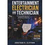 Entertainment Electrician and Technician: How to Run Power, Read the Plot, and Work Any Production from First Call to Final Strike