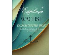 Entfaltung: Wachse Durch Gottes Wort| Der Bibellese-Ratgeber, den du dir immer gewünscht hast | Ideal als Geschenk für Familie und Freunde