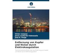 Entfernung von Kupfer und Nickel durch Elektrokoagulation: Thermokinetische Studie über die Entfernung von Kupfer und Nickel durch Elektrokoagulation