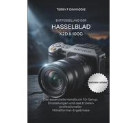 ENTFESSELUNG DER HASSELBLAD X2D II 100C: Das essenzielle Handbuch für Setup, Einstellungen und das Erzielen professioneller Mittelformat-Ergebnisse