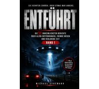 ENTFÜHRT: Die 50 unheimlichsten Berichte über Alien-Entführungen, fremde Wesen und verlorene Zeit