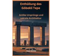 Enthüllung des Göbekli Tepe: Antike Ursprünge und sakrale Architektur