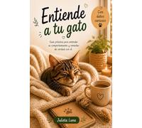 Entiende a tu gato: Guía práctica para entender su comportamiento y conectar de verdad con él (con datos curiosos )