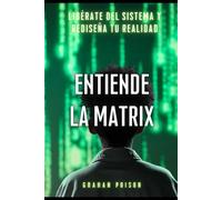 Entiende la matrix: Libérate del sistema y rediseña tu realidad