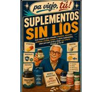 Entiende la suplementación: Guía completa para entender vitaminas, minerales, proteínas, creatina, omega-3 y otros suplementos, saber para qué sirven y elegir con criterio después de los 60