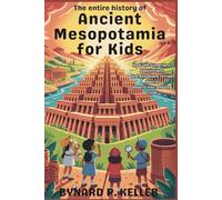 ENTIRE History Of Ancient Mesopotamia For Kids: How the Sumerians, Babylonians, and Akkadians Turned Deserts into Amazing Cities
