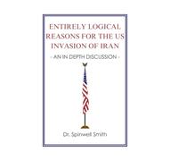 ENTIRELY LOGICAL REASONS FOR THE US INVASION OF IRAN: Iran wars book
