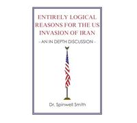 ENTIRELY LOGICAL REASONS FOR THE US INVASION OF IRAN: Iran wars book