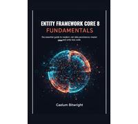 Entity Framework Core 8 Fundamentals: The Essential Guide to Modern .NET Data Persistence: Master ORM and Write Less Code