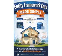 Entity Framework Core Made Simple: A Beginner’s Guide to Technology with Real-World Analogies