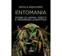 Entomania. Storie di uomini, insetti e progresso scientifico