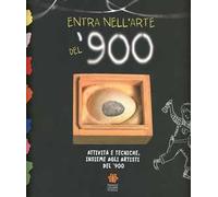 Entra nell'arte del '900. Attività e tecniche insieme agli artisti del '900. Ediz. illustrata