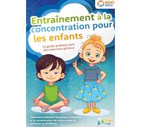 Entraînement à la concentration pour les enfants - Le guide pratique avec des exercices géniaux: Comment améliorer facilement l'attention et la ... de votre enfant & renforcer sa résilience