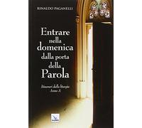 Entrare nella domenica dalla porta della Parola. Itinerari dalla liturgia. Anno A