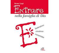 Entrare nella famiglia di Dio. Battesimo, cresima, eucaristia
