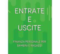 Entrate ed Uscite : Finanza personale per bambini e ragazzi: Quaderno per annotare entrate ed uscite. Quaderno per bambini e ragazzi per annotare ... bambini e ragazzi spiegata in modo semplice.