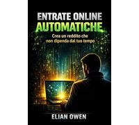 ENTRATE ONLINE AUTOMATICHE: Crea un reddito che non dipenda dal tuo tempo