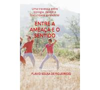 ENTRE A AMEAÇA E O SENTIDO: Uma travessia entre biologia, desejo e maturidade existencial