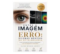 Entre a Imagem e o Erro: Dilemas Médicos na Oftalmologia: O que a tecnologia não resolve na oftalmologia - e por que diagnósticos ainda falham