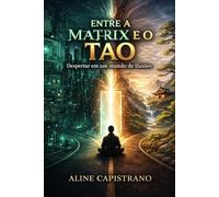 Entre a Matrix e o Tao: Despertar em um mundo de ilusões