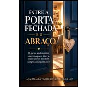 ENTRE A PORTA FECHADA E O ABRAÇO: O que os adolescentes não conseguem dizer e aquilo que os pais nem sempre conseguem ouvir